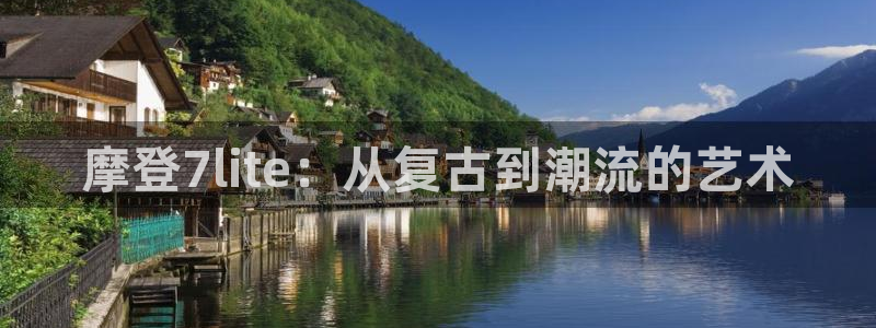 摩根娱乐网站：摩登7lite：从复古到潮流的艺术