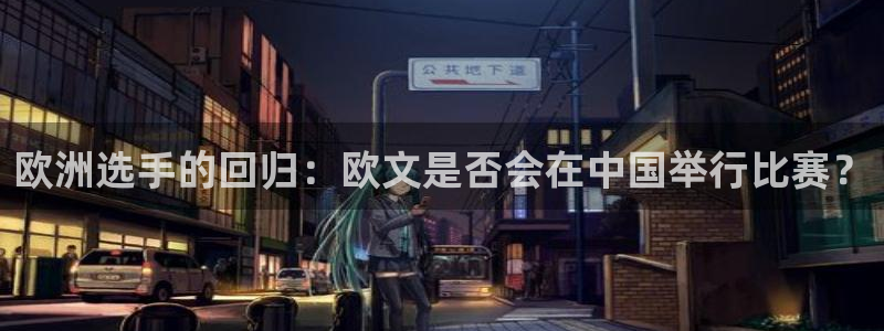 摩根娱乐预测在线预测：欧洲选手的回归：欧文是否会在中国举行比赛？