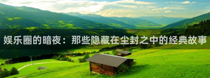 摩根娱乐在线下载：娱乐圈的暗夜：那些隐藏在尘封之中的经典故事