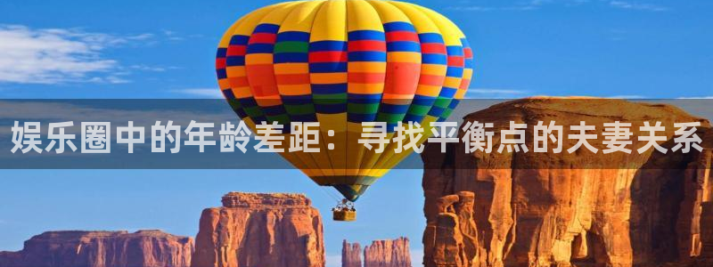 摩根娱乐.ccmpc登录：娱乐圈中的年龄差距：寻找平衡点的夫妻关系