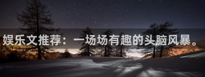 摩根娱乐账号注册：娱乐文推荐：一场场有趣的头脑风暴。